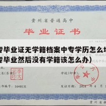 有中专毕业证无学籍档案中专学历怎么填（学校中专毕业然后没有学籍该怎么办）