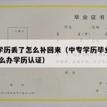 中专学历丢了怎么补回来（中专学历毕业证丢了,怎么办学历认证）