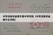 中专没有毕业算不算中专学历（中专没有毕业算什么学历）