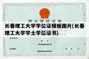 长春理工大学学位证模板图片(长春理工大学学士学位证书)