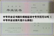 中专毕业证书图片模板超清中专学历可以吗（中专毕业证像片是什么颜色）