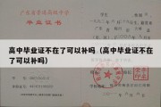 高中毕业证不在了可以补吗（高中毕业证不在了可以补吗）