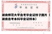 湖南师范大学自考毕业证样子图片（湖南自考本科毕业证样本）