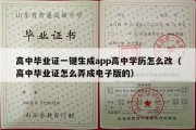 高中毕业证一键生成app高中学历怎么改（高中毕业证怎么弄成电子版的）