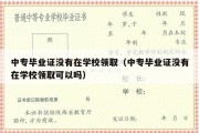 中专毕业证没有在学校领取（中专毕业证没有在学校领取可以吗）