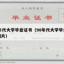 90年代大学毕业证书（90年代大学毕业证书图片）