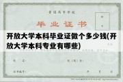 开放大学本科毕业证做个多少钱(开放大学本科专业有哪些)