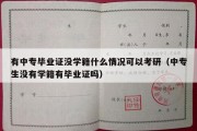 有中专毕业证没学籍什么情况可以考研（中专生没有学籍有毕业证吗）