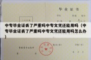 中专毕业证丢了严重吗中专文凭还能用吗（中专毕业证丢了严重吗中专文凭还能用吗怎么办）