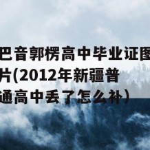 巴音郭楞高中毕业证图片(2012年新疆普通高中丢了怎么补）