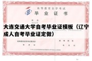 大连交通大学自考毕业证模板（辽宁成人自考毕业证定做）