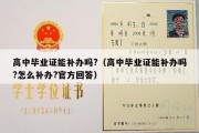 高中毕业证能补办吗?（高中毕业证能补办吗?怎么补办?官方回答）