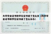 大学毕业证书和学位证书丢了怎么补（大学毕业证书和学位证书丢了怎么补办）