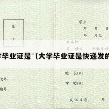 大学毕业证是（大学毕业证是快递发的吗）