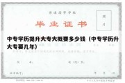 中专学历提升大专大概要多少钱（中专学历升大专要几年）