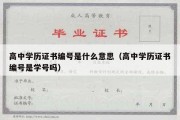 高中学历证书编号是什么意思（高中学历证书编号是学号吗）