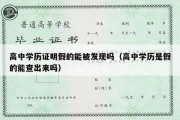 高中学历证明假的能被发现吗（高中学历是假的能查出来吗）