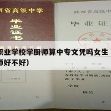 中专职业学校学厨师算中专文凭吗女生（中专学厨师好不好）