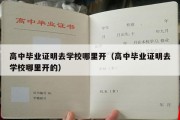 高中毕业证明去学校哪里开（高中毕业证明去学校哪里开的）