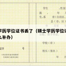 硕士学历学位证书丢了（硕士学历学位证书丢了怎么补办）