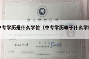 中专学历是什么学位（中专学历等于什么学位）