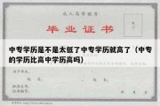 中专学历是不是太低了中专学历就高了（中专的学历比高中学历高吗）