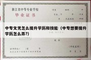 中专文凭怎么提升学历和技能（中专想要提升学历怎么弄?）