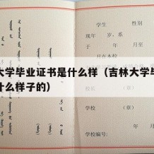 吉林大学毕业证书是什么样（吉林大学毕业证书是什么样子的）