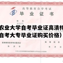 河南农业大学自考毕业证高清样图（河南自考大专毕业证购买价格）