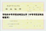 学校的中专学历证明怎么开（中专学历证明去哪里开）