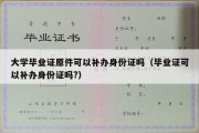 大学毕业证原件可以补办身份证吗（毕业证可以补办身份证吗?）