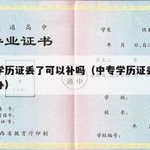 中专学历证丢了可以补吗（中专学历证丢了怎么补办）