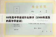 88年高中毕业证什么样子（1988年出生的高中毕业证）