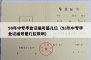 98年中专毕业证编号是几位（98年中专毕业证编号是几位数啊）