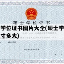 硕士学位证书图片大全(硕士学位证书尺寸多大)