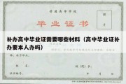 补办高中毕业证需要哪些材料（高中毕业证补办要本人办吗）