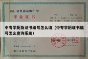 中专学历及证书编号怎么填（中专学历证书编号怎么查询系统）