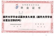 国开大学毕业证最快多久拿到（国开大学毕业证是全日制的吗）