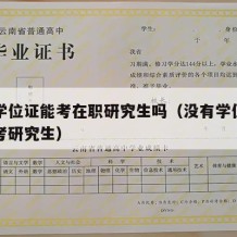 没有学位证能考在职研究生吗（没有学位证可以报考研究生）