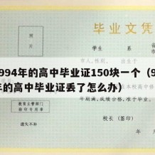 1994年的高中毕业证150块一个（94年的高中毕业证丢了怎么办）