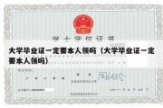 大学毕业证一定要本人领吗（大学毕业证一定要本人领吗）