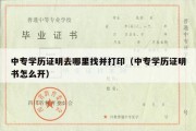 中专学历证明去哪里找并打印（中专学历证明书怎么开）