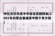 呼伦贝尔市高中毕业证实拍样本(2001年内蒙古普通高中做个多少钱）