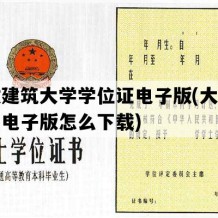 安徽建筑大学学位证电子版(大学学位证电子版怎么下载)