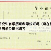 在职研究生有学历证和学位证吗（读在职研究生有学历学位证书吗?）