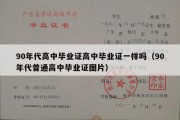 90年代高中毕业证高中毕业证一样吗（90年代普通高中毕业证图片）