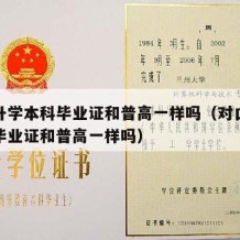 对口升学本科毕业证和普高一样吗（对口升学本科毕业证和普高一样吗）