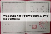 中专毕业证是否属于中职中专文凭学历（中专毕业证算学历吗）