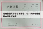 河南普通高中毕业证编号12位（河南省普通高中毕业证编号）