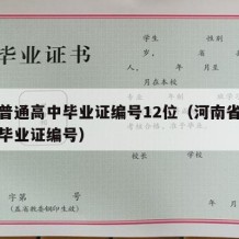 河南普通高中毕业证编号12位（河南省普通高中毕业证编号）